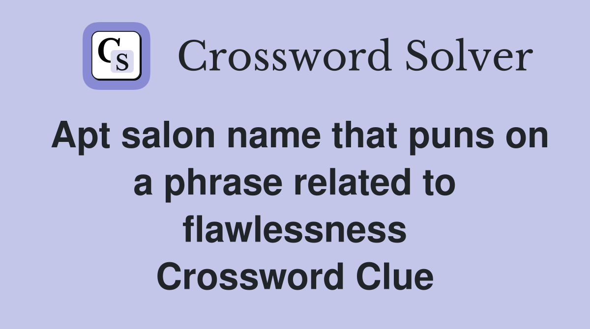 Apt salon name that puns on a phrase related to flawlessness Crossword Clue