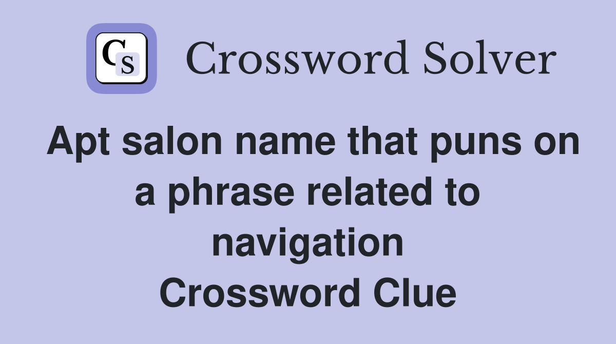 Apt salon name that puns on a phrase related to navigation Crossword Clue