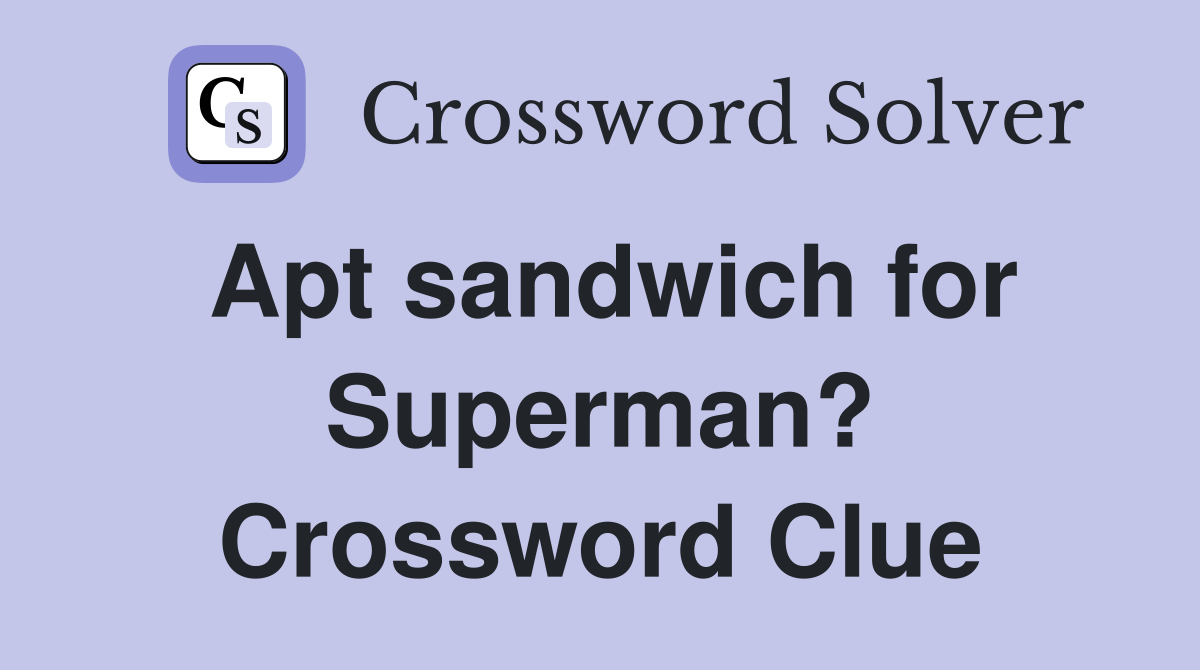 Apt sandwich for Superman? Crossword Clue