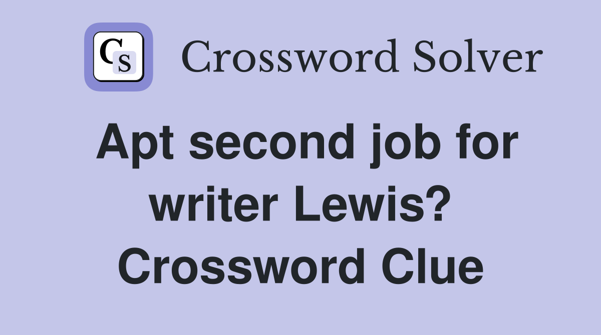 Apt second job for writer Lewis? Crossword Clue