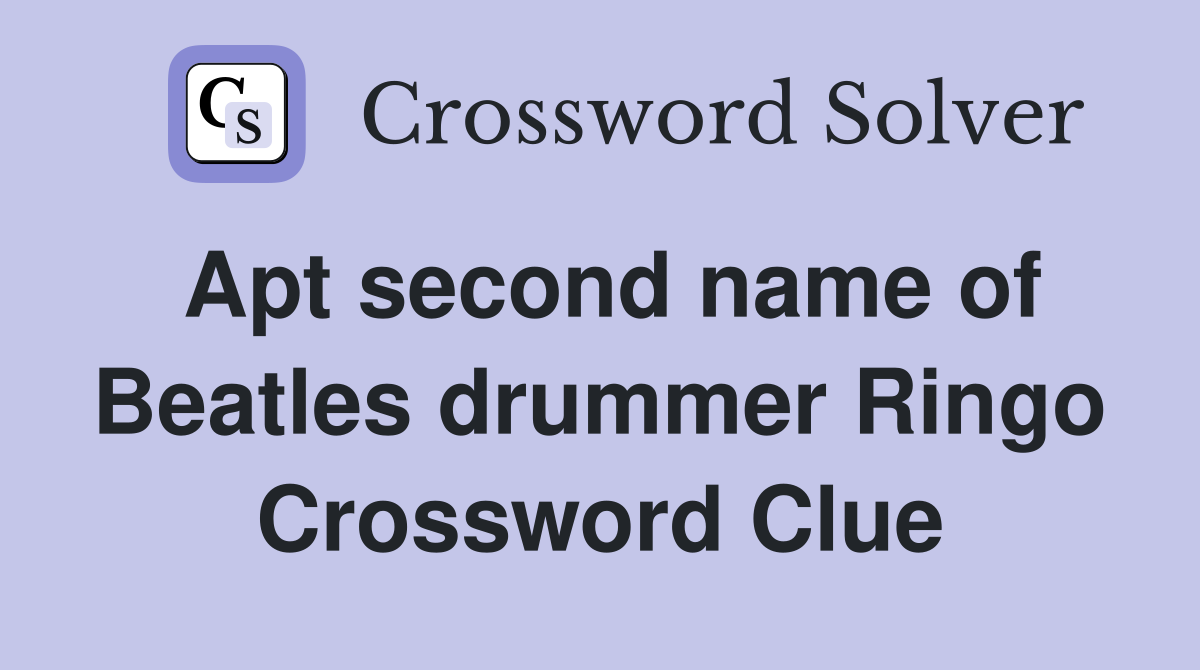 Apt second name of Beatles drummer Ringo Crossword Clue