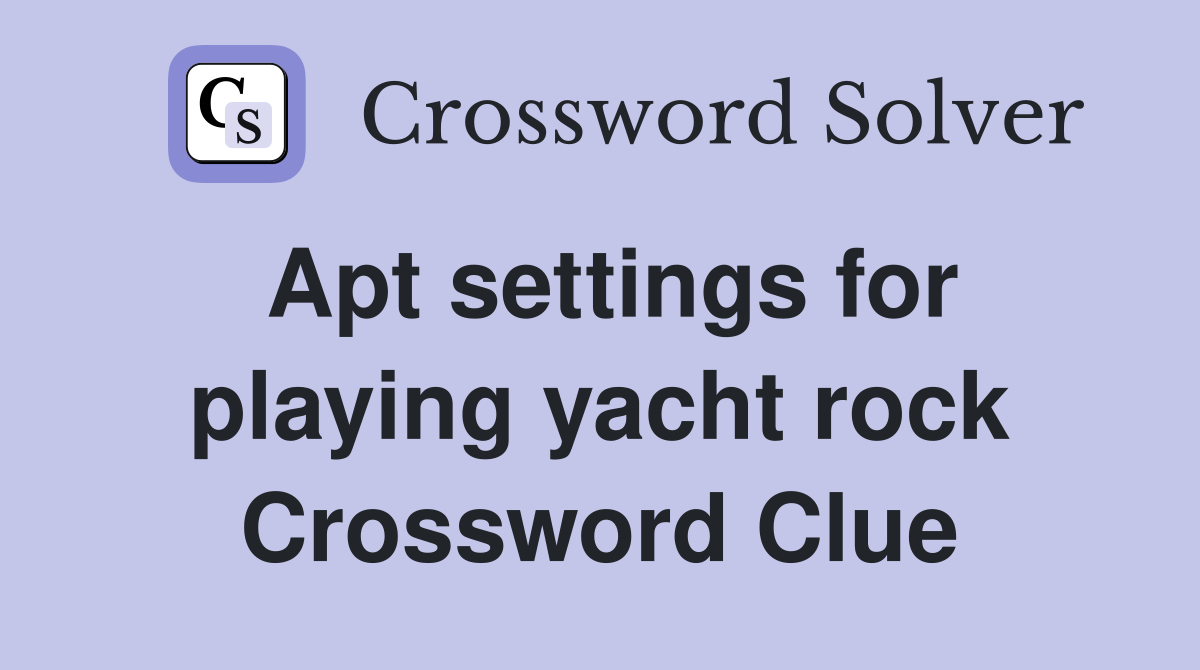 Apt settings for playing yacht rock Crossword Clue