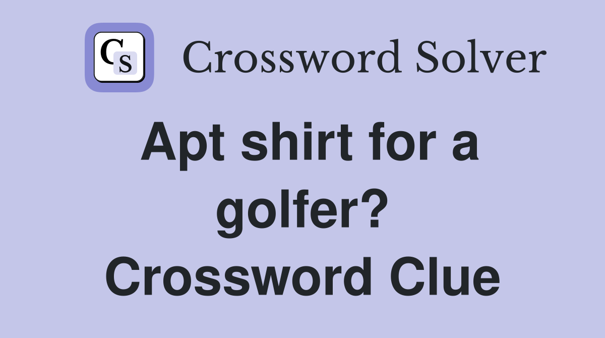 Apt shirt for a golfer? Crossword Clue