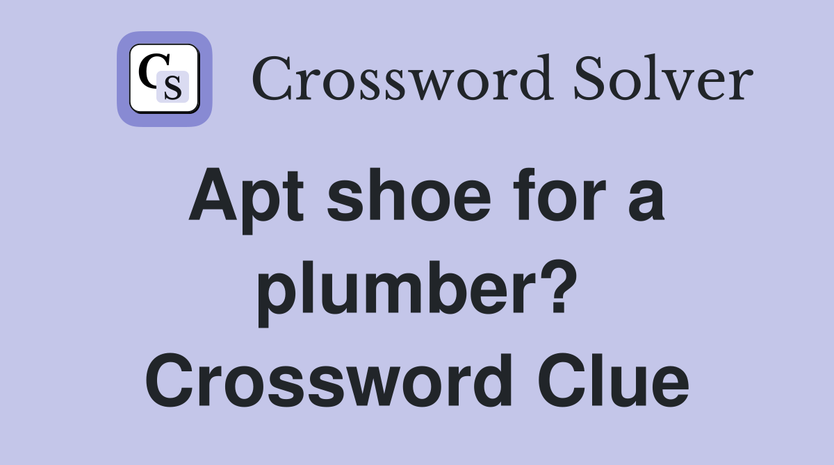 Apt shoe for a plumber? Crossword Clue