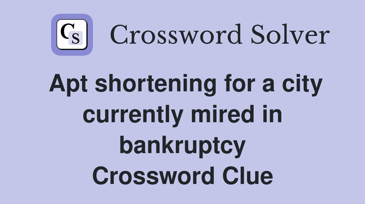 Apt shortening for a city currently mired in bankruptcy Crossword Clue