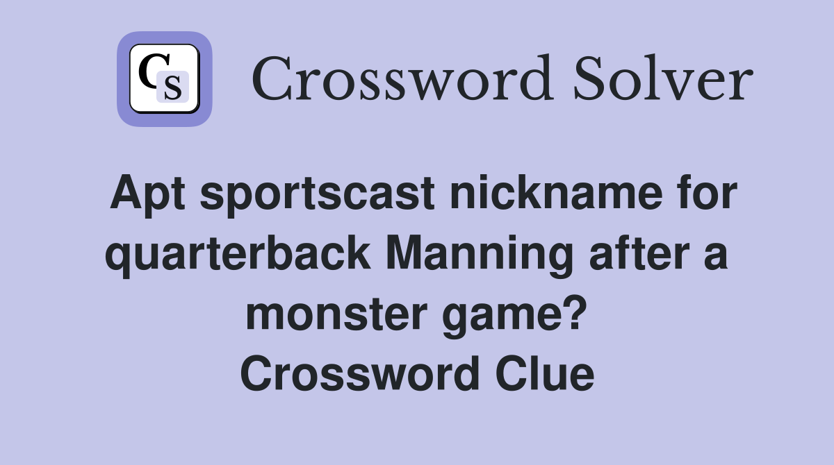 Apt sportscast nickname for quarterback Manning after a monster game? Crossword Clue