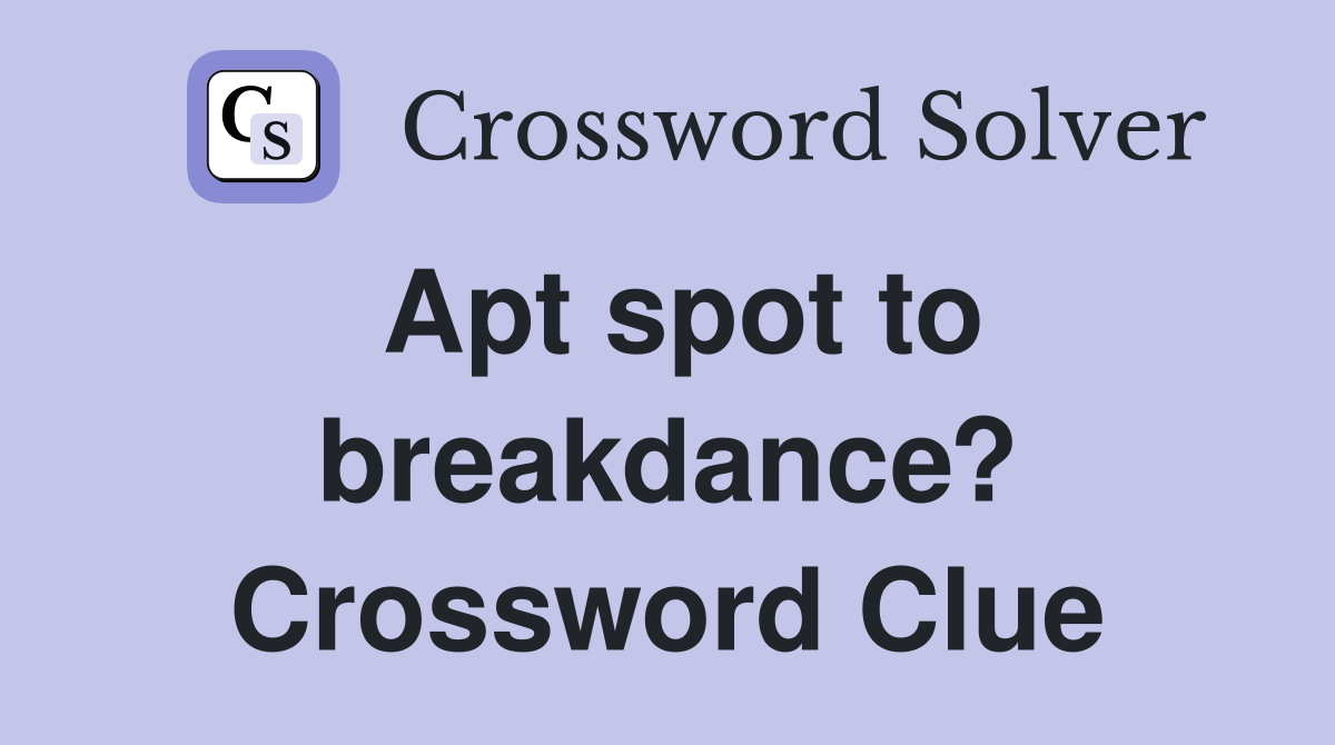 Apt spot to breakdance? Crossword Clue Answers Crossword Solver
