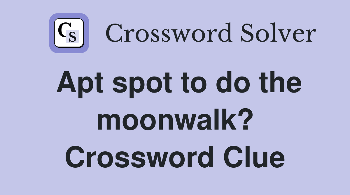 Apt spot to do the moonwalk? Crossword Clue