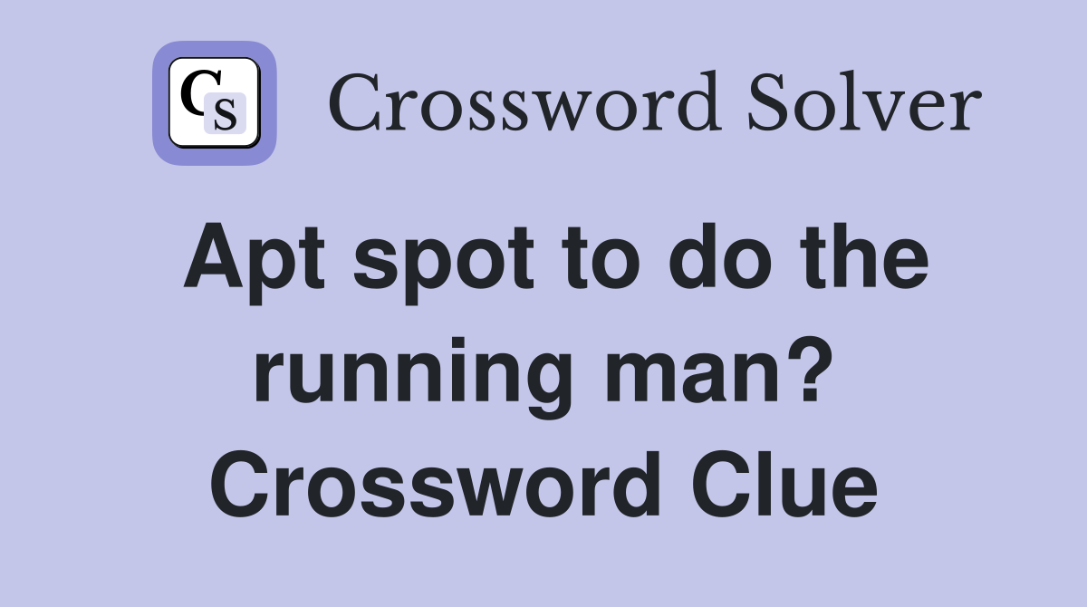 Apt spot to do the running man? Crossword Clue Answers Crossword Solver