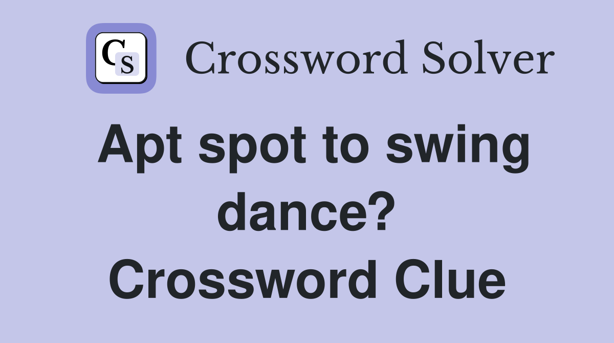 Apt spot to swing dance? Crossword Clue Answers Crossword Solver
