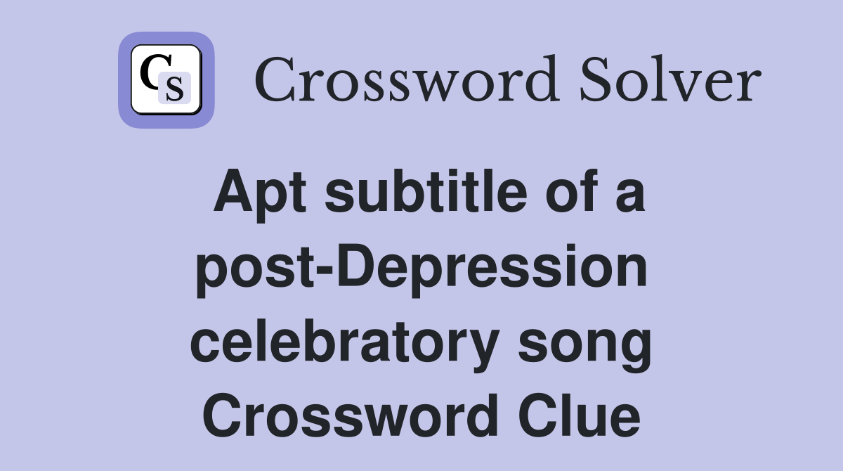 Apt subtitle of a post-Depression celebratory song Crossword Clue