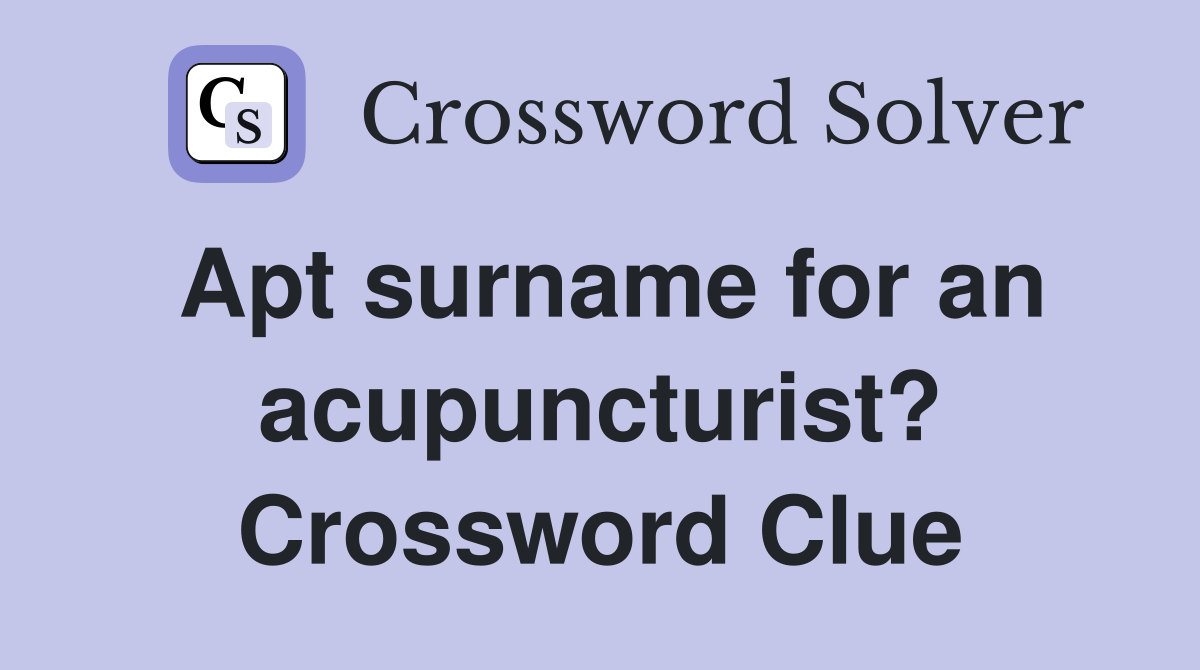 Apt surname for an acupuncturist? Crossword Clue