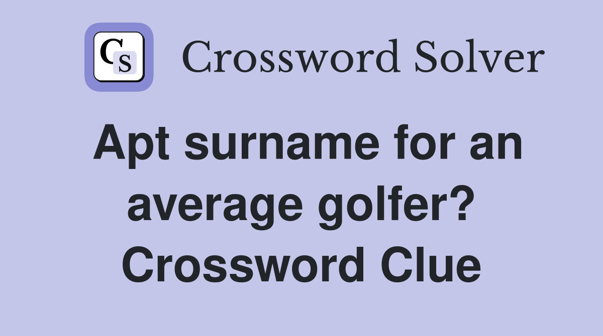 Apt surname for an average golfer? Crossword Clue
