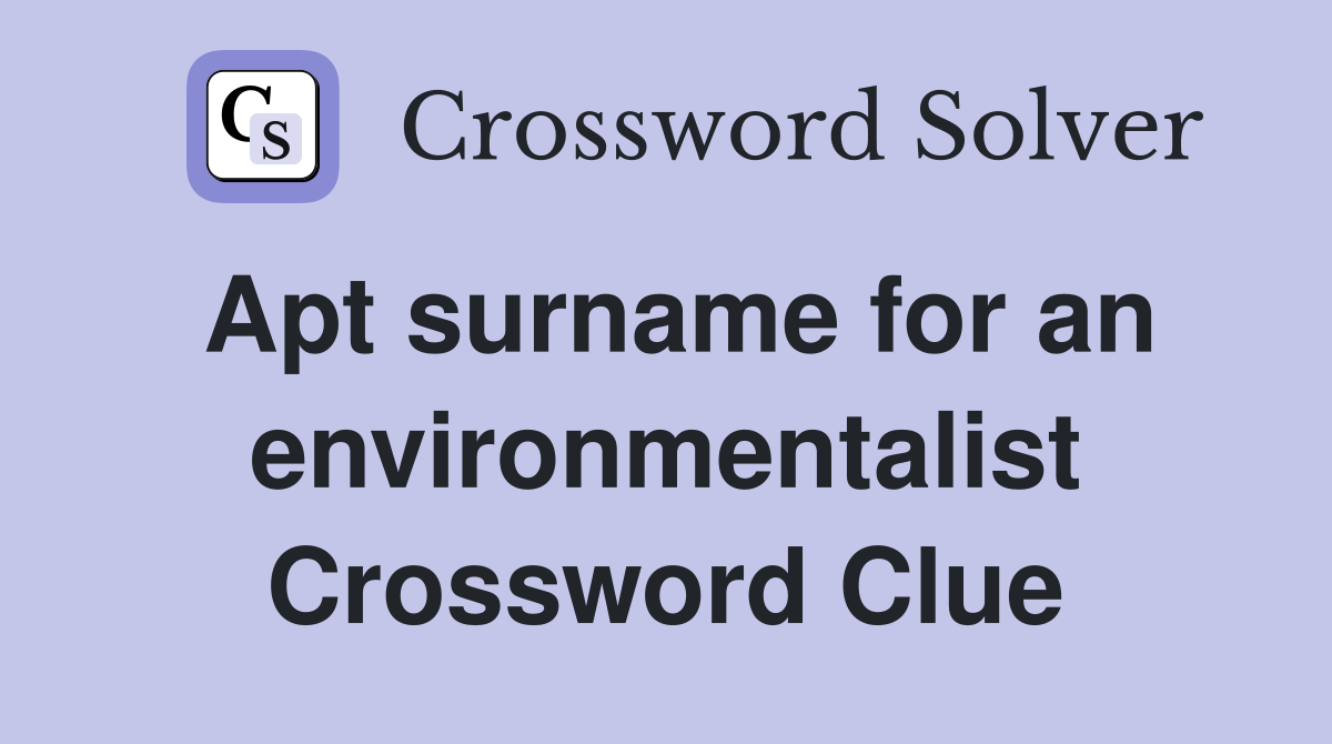 Apt surname for an environmentalist Crossword Clue