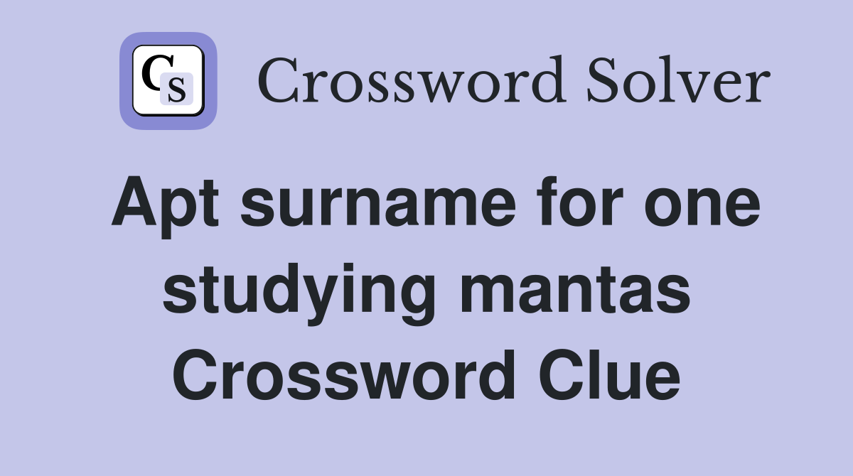 Apt surname for one studying mantas Crossword Clue