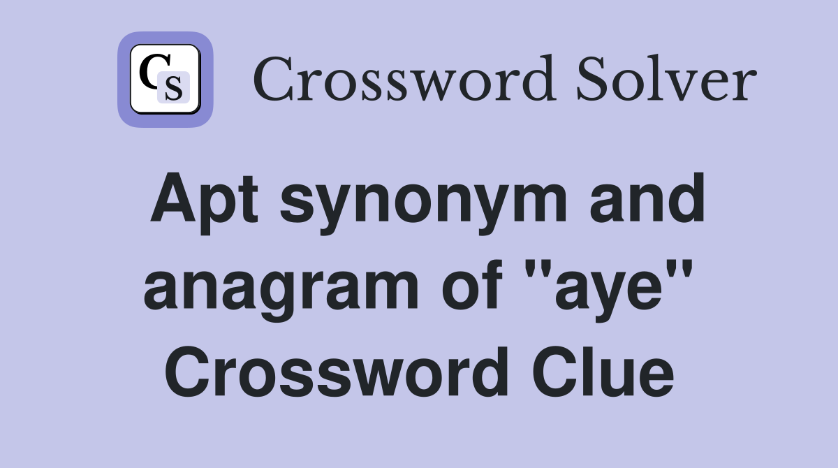 Apt synonym and anagram of quot aye quot Crossword Clue Answers Crossword