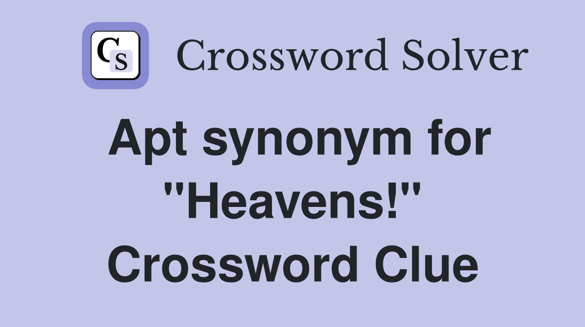 Apt synonym for "Heavens!" Crossword Clue