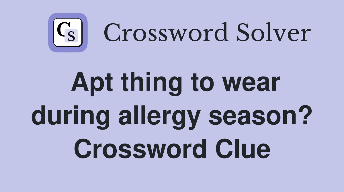 Apt thing to wear during allergy season? Crossword Clue