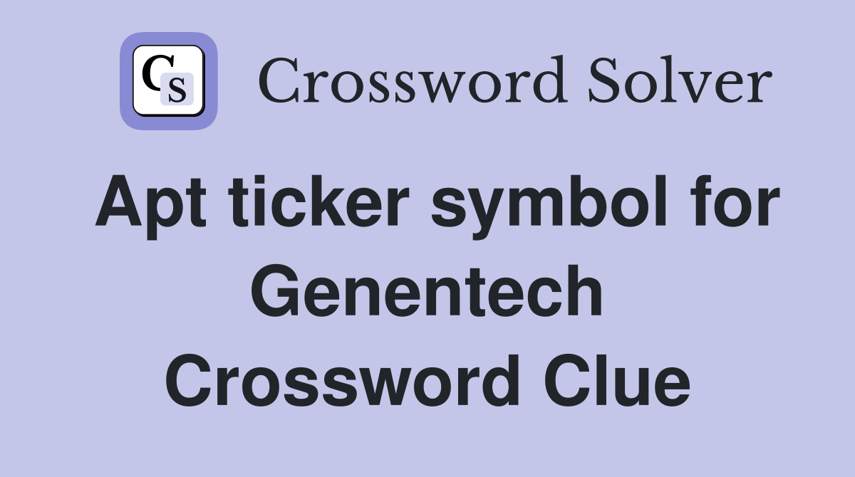 Apt ticker symbol for Genentech Crossword Clue