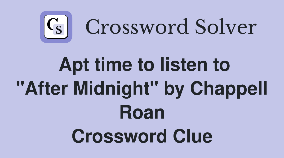 Apt time to listen to "After Midnight" by Chappell Roan Crossword Clue
