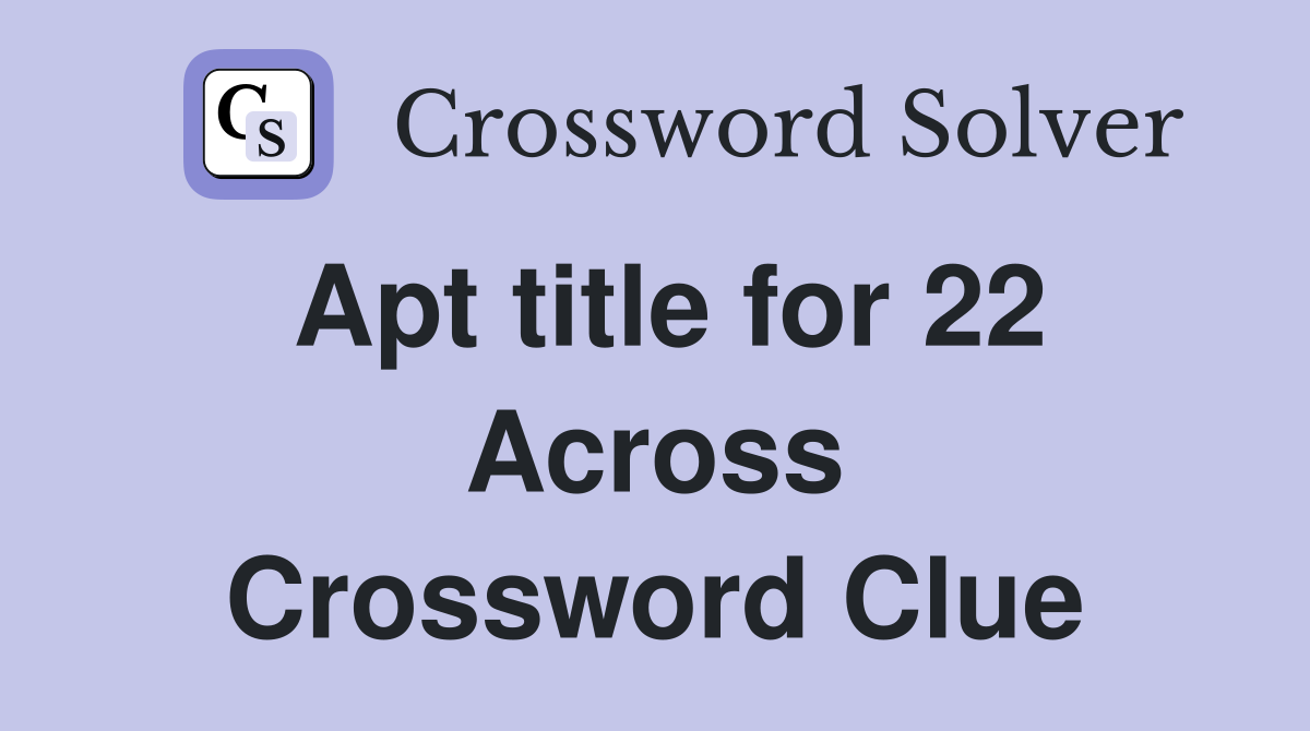 Apt title for 22 Across Crossword Clue
