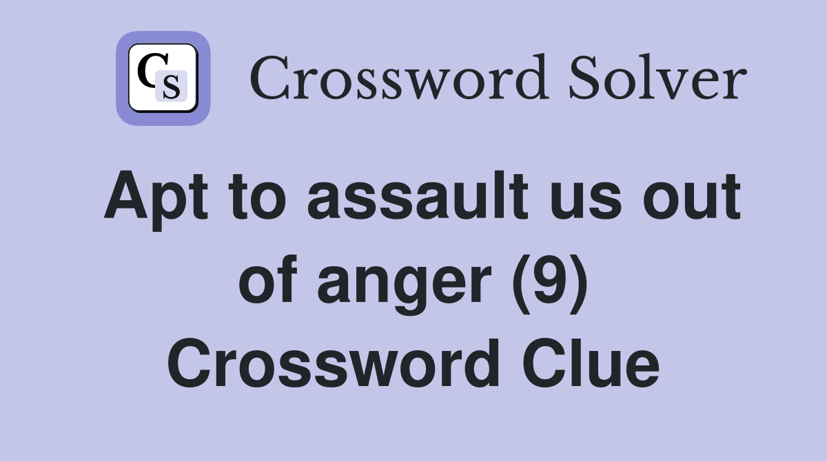 Apt to assault us out of anger (9) Crossword Clue