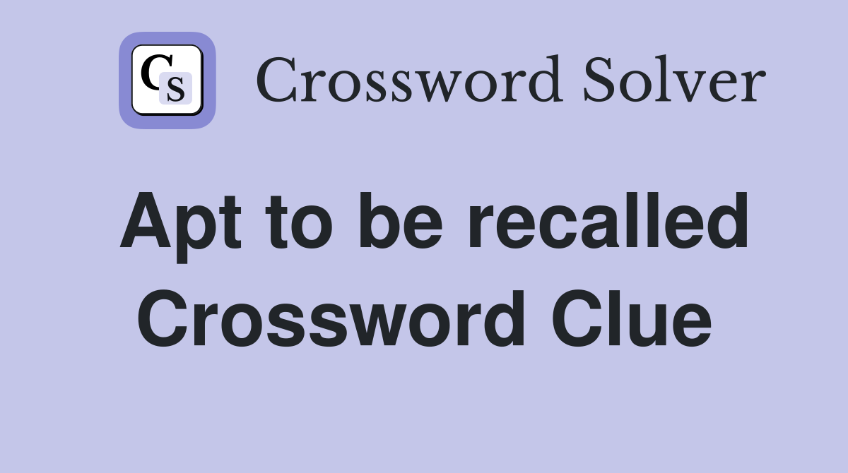 Apt to be recalled Crossword Clue