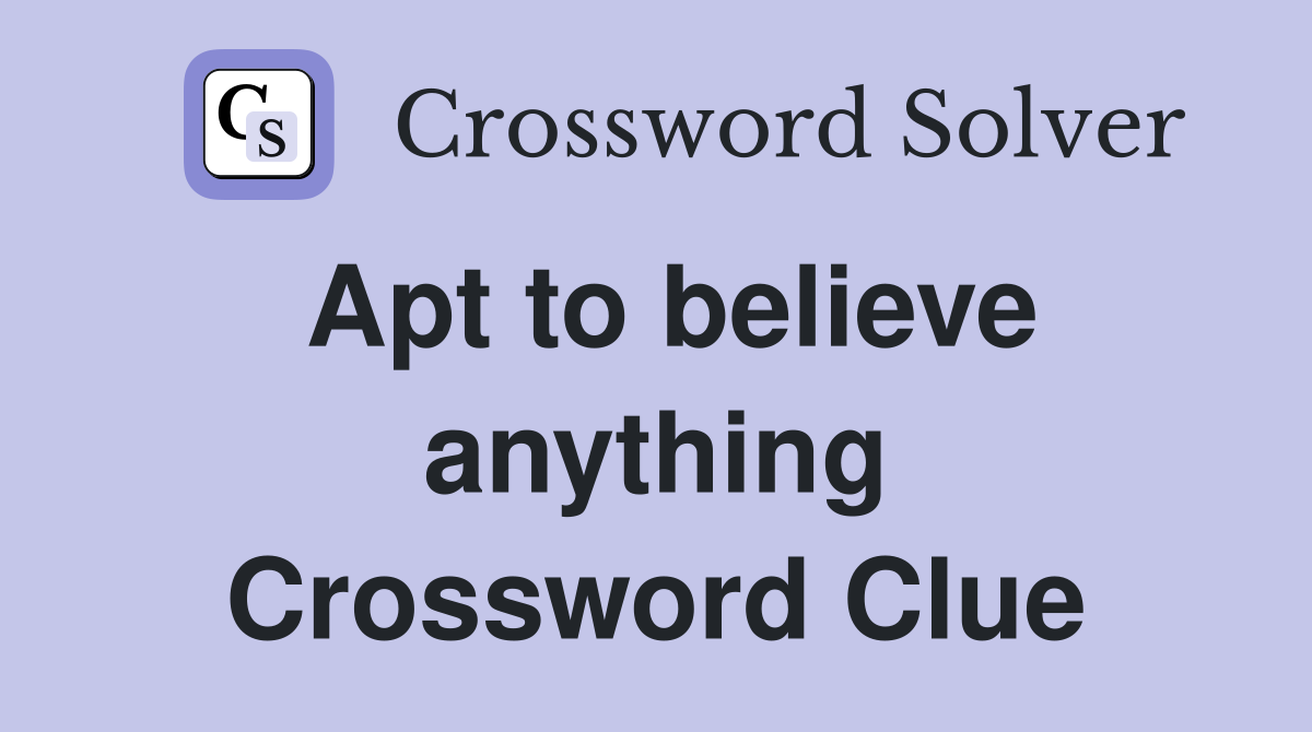 Apt to believe anything Crossword Clue