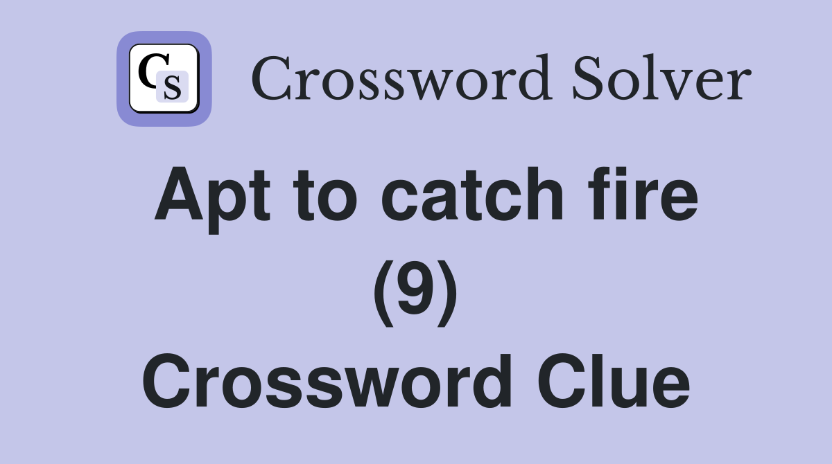 Apt to catch fire (9) Crossword Clue