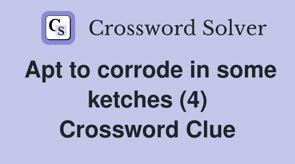 Apt to corrode in some ketches (4) Crossword Clue