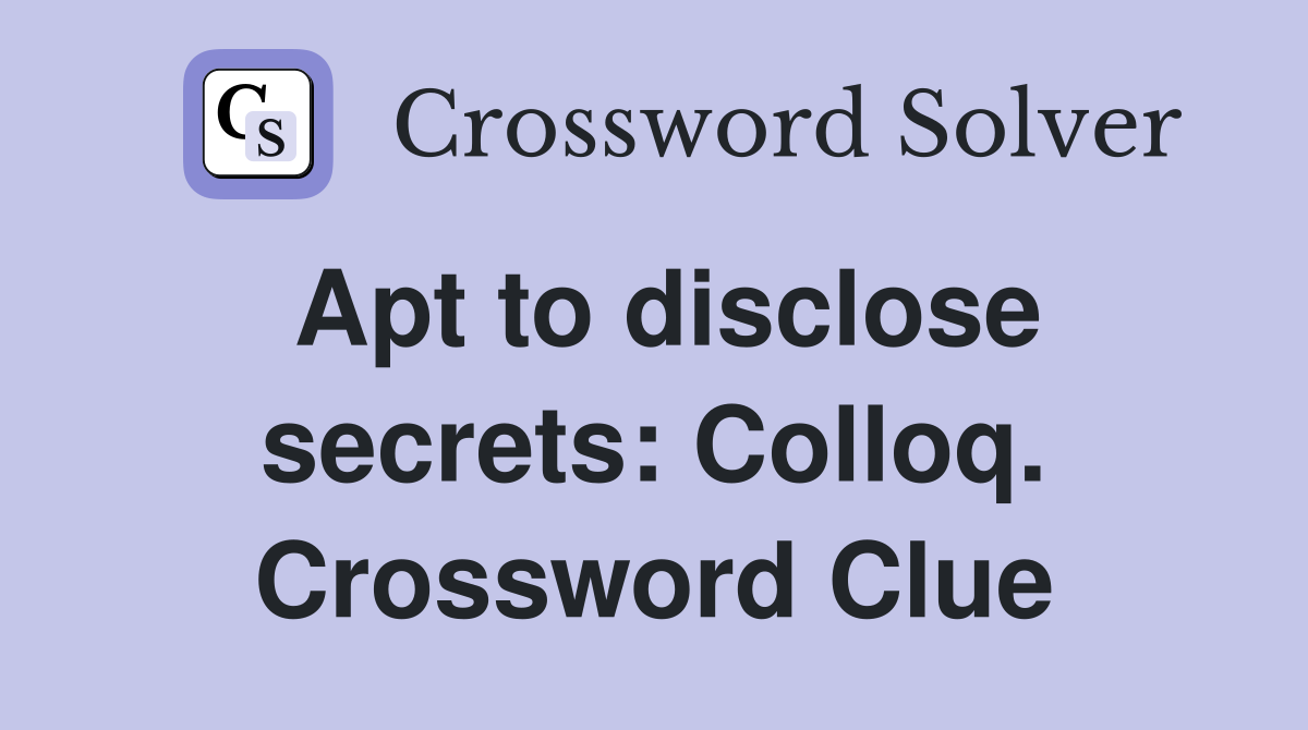 Apt to disclose secrets: Colloq. Crossword Clue