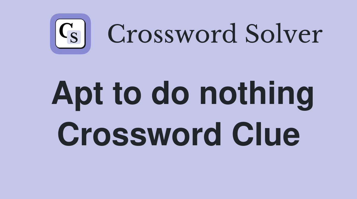 Apt to do nothing Crossword Clue