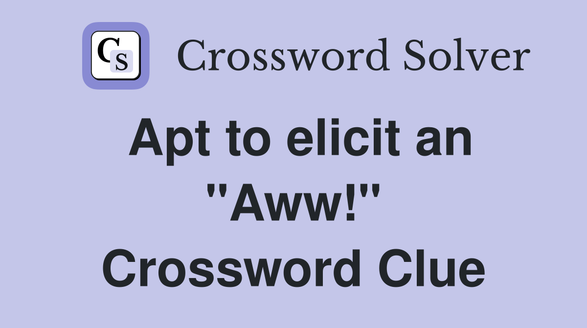 Apt to elicit an "Aww!" Crossword Clue