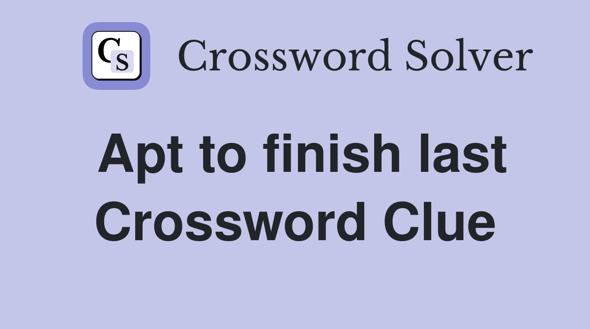 Apt to finish last Crossword Clue