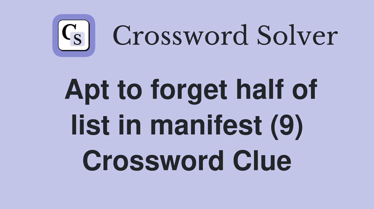 Apt to forget half of list in manifest (9) Crossword Clue