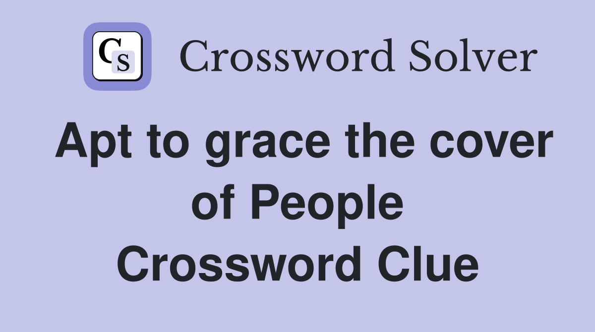 Apt to grace the cover of People Crossword Clue