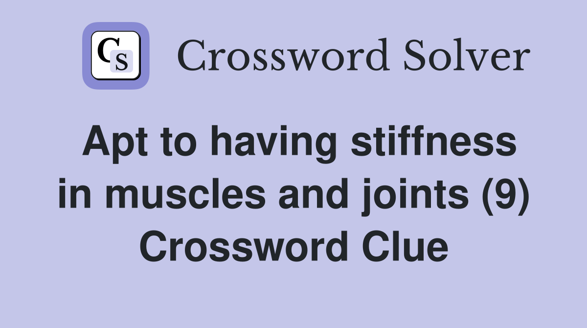 Apt to having stiffness in muscles and joints (9) Crossword Clue