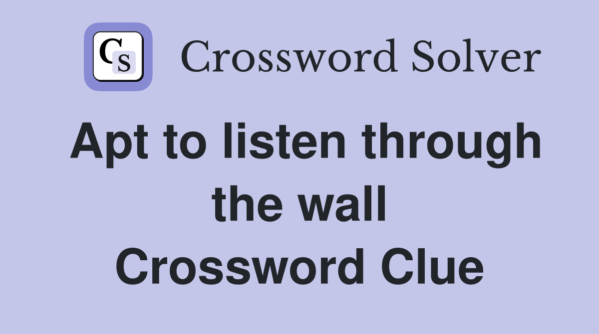 Apt to listen through the wall Crossword Clue