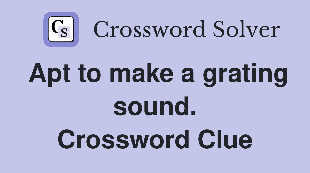 Apt to make a grating sound. Crossword Clue