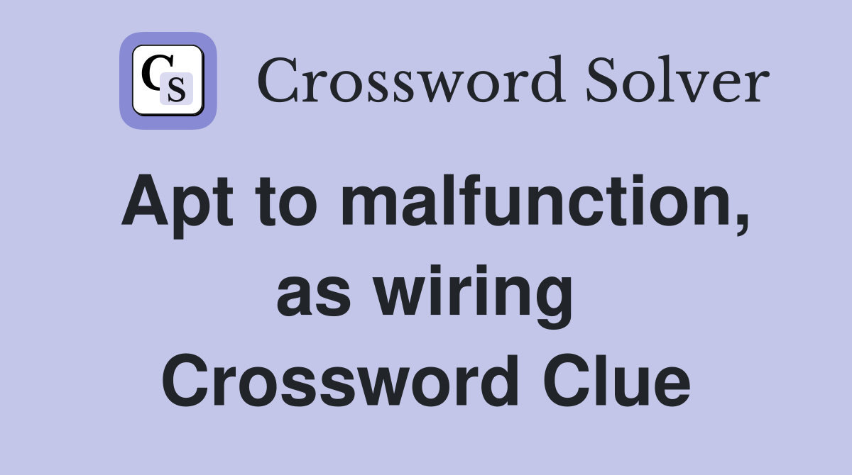 Apt to malfunction, as wiring Crossword Clue