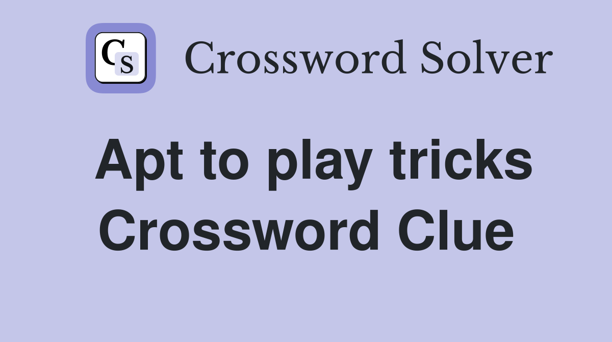 Apt to play tricks Crossword Clue