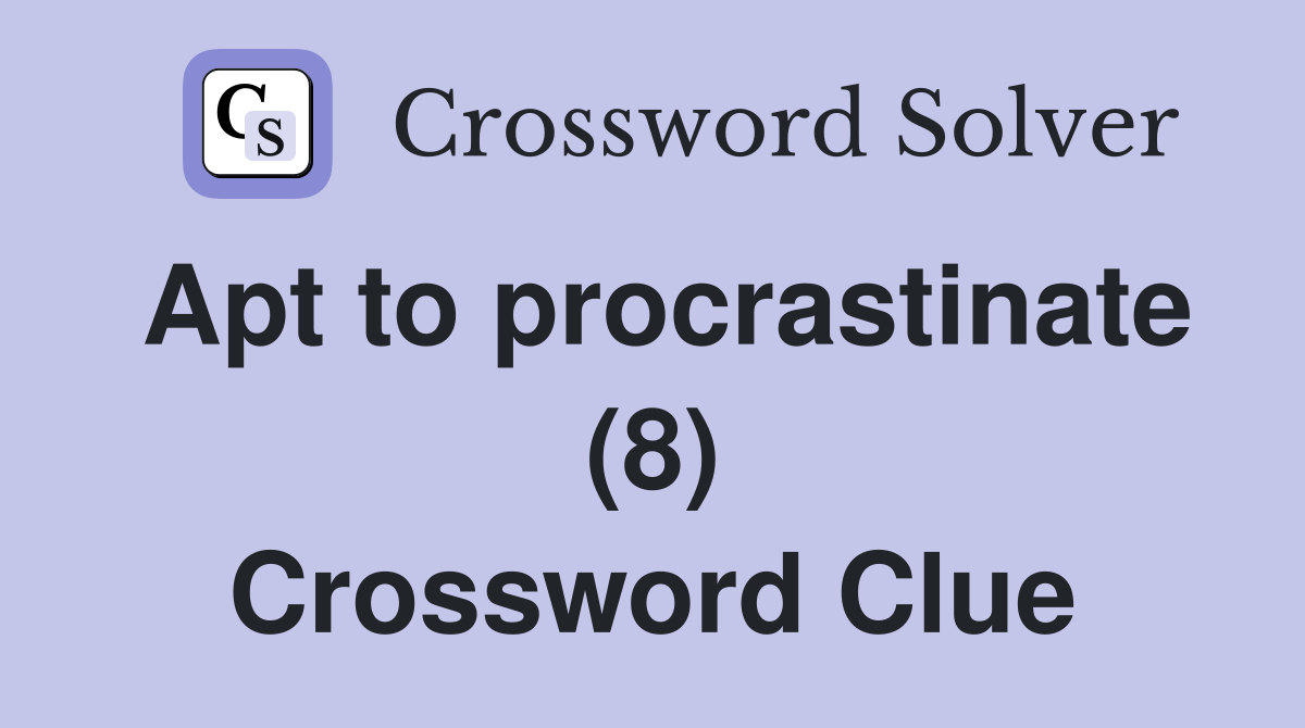 Apt to procrastinate (8) Crossword Clue