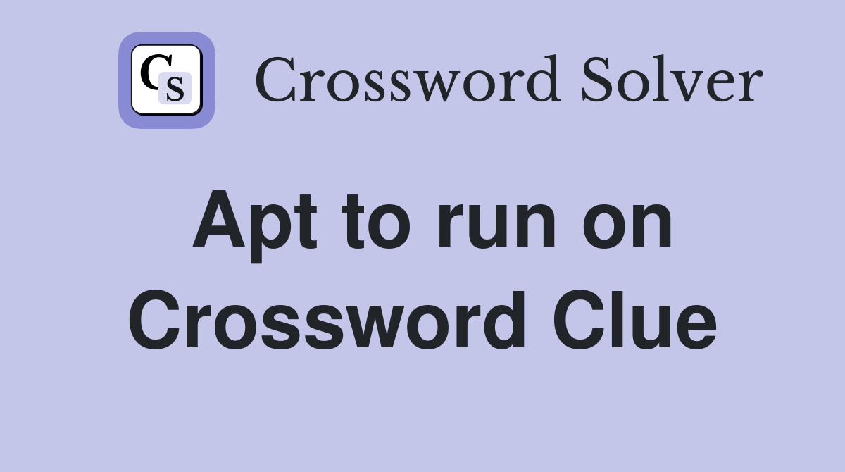 Apt to run on Crossword Clue