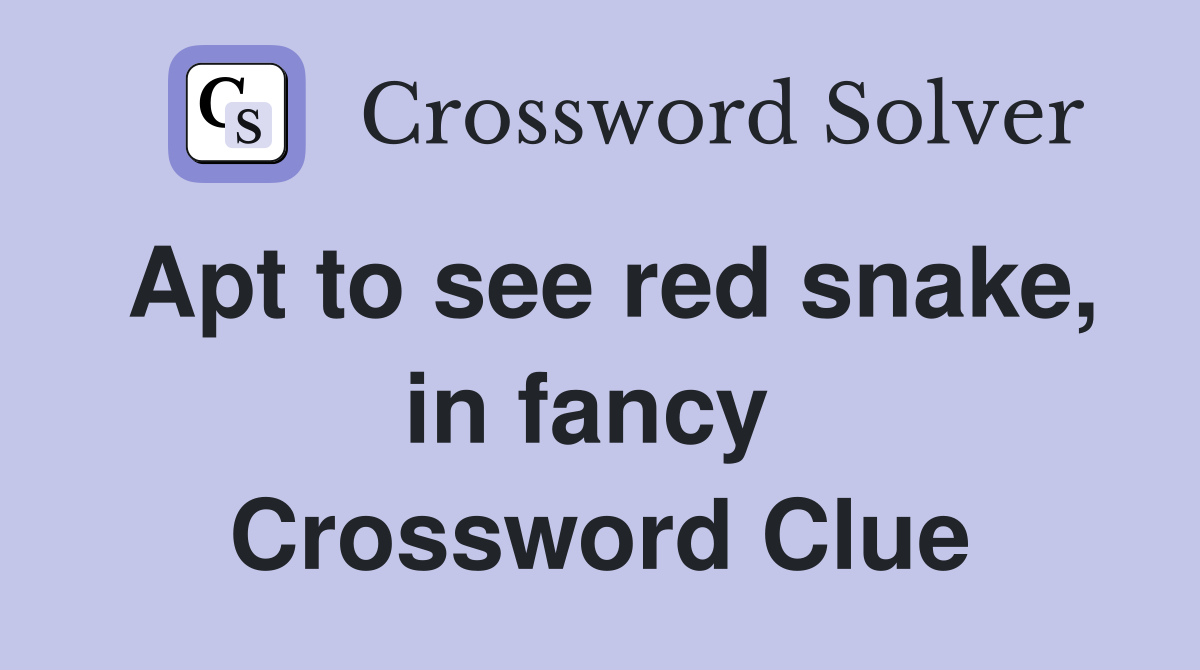 Apt to see red snake, in fancy  Crossword Clue