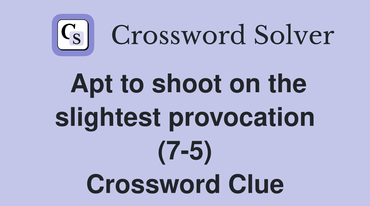 Apt to shoot on the slightest provocation (7-5) Crossword Clue