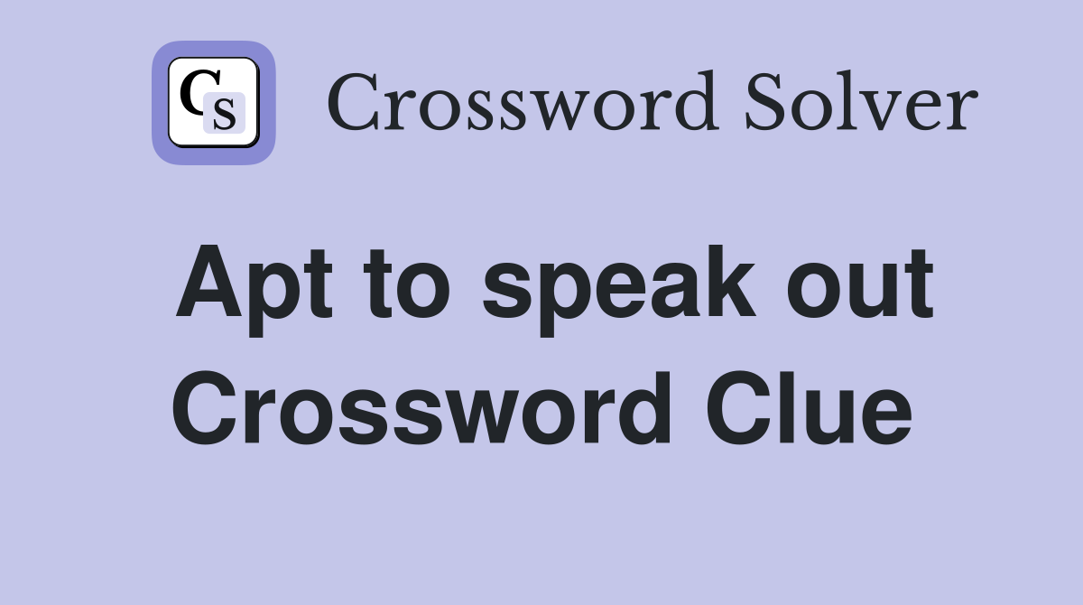 Apt to speak out Crossword Clue