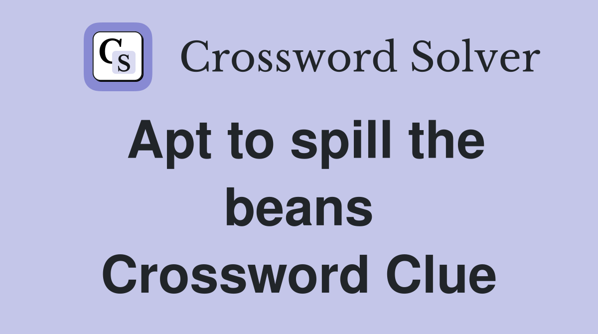 Apt to spill the beans Crossword Clue