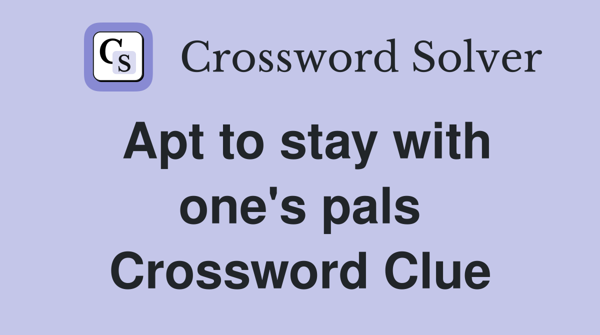 Apt to stay with one's pals Crossword Clue
