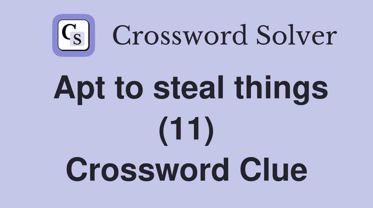 Apt to steal things (11) Crossword Clue