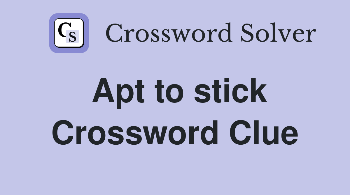 Apt to stick Crossword Clue